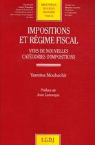 Couverture du livre « Impositions et régime fiscal ; vers de nouvelles catégories d'impositions » de Yasmina Moubachir aux éditions Lgdj