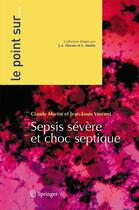 Couverture du livre « Sepsis sévère et choc septique » de Claude Martin et Jean-Louis Vincent aux éditions Springer