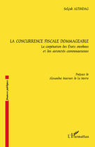 Couverture du livre « La concurrence fiscale dommageable ; la coopération des Etats membres et des autorités communautaires » de Selcuk Altindag aux éditions Editions L'harmattan