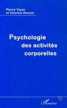 Couverture du livre « Psychologie des activités corporelles » de Charles Roncin et Pierre Vayer aux éditions Editions L'harmattan