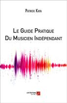 Couverture du livre « Le guide pratique du musicien indépendant » de Patrick Kaya aux éditions Editions Du Net