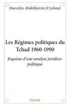 Couverture du livre « Les régimes politiques du Tchad 1960-1990 ; esquisse d'une analyse juridico-politique » de Abdelkerim Marcelin aux éditions Edilivre
