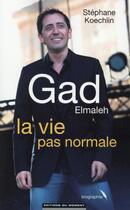 Couverture du livre « Gad Elmaleh ; la vie pas normale » de Stéphane Koechlin aux éditions Editions Du Moment