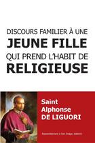 Couverture du livre « Discours familier à une jeune fille qui prend l'habit de religieuse » de Alphonse De Liguori aux éditions R.a. Image