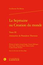 Couverture du livre « La Sepmaine ou Creation du monde Tome 3 : Annotations de Pantaleon Thevenin » de Guillaume Du Bartas aux éditions Classiques Garnier