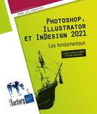 Couverture du livre « Photoshop, Illustrator et Indesign 2021 : les fondamentaux ; niveau confirmé à initié » de Christophe Aubry et Didier Mazier aux éditions Eni