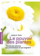 Couverture du livre « Le pouvoir des plantes ; toutes les plantes qui préviennent et qui soignent » de James Alan Duke aux éditions Marabout