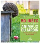 Couverture du livre « 50 projets pour loger les animaux du jardin : constructions faciles et naturelles » de Barbel Oftring aux éditions Dauphin