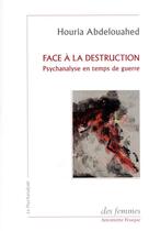 Couverture du livre « Face à la destruction : psychanalyser en temps de guerre » de Houria Abdelouahed aux éditions Des Femmes