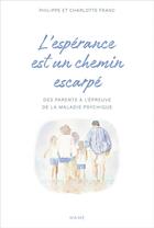 Couverture du livre « L'espérance est un chemin escarpé ; des parents à l'épreuve de la maladie psychique de leurs enfant » de Philippe Franc et Charlotte Franc aux éditions Mame