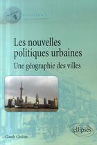 Couverture du livre « Les nouvelles politiques urbaines ; une géographie des villes » de Claude Chaline aux éditions Ellipses