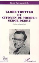 Couverture du livre « Globe trotter et citoyen du monde : Serge Debru » de Pierre Dufourmantelle aux éditions L'harmattan