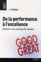 Couverture du livre « De la performance à l'excellence ; devenir une entreprise leader ; good to great » de Jim Collins aux éditions Pearson