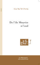 Couverture du livre « De L'Ile Maurice A L'Exil » de Guy Ng Tat Chung aux éditions Le Manuscrit