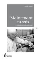 Couverture du livre « Maintenant tu sais... ; ...tribulations d'un enfant » de Claude Diouri aux éditions Societe Des Ecrivains