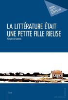 Couverture du livre « La littérature était une petite fille rieuse » de Francois Le Guennec aux éditions Mon Petit Editeur