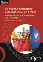 Couverture du livre « Le marché alimentaire à horizon 2050 en France : Du libre-service aux plateformes de e-commerce » de Bernard Ruffieux et Aurélie Level aux éditions Quae