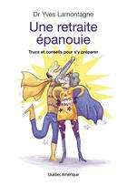 Couverture du livre « Une retraite épanouie : trucs et conseils pour s'y préparer » de Lamontagne Yves aux éditions Les Ditions Qubec Amrique