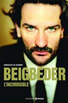 Couverture du livre « Beigbeder l'incorrigible » de Arnaud Le Guern aux éditions Prisma