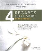 Couverture du livre « 4 regards sur la mort et ses tabous ; soins palliatifs, euthanasie, suicides assistés, et expériences de mort imminente » de Jean-Jacques Charbonier et Annie Babu aux éditions Guy Trédaniel