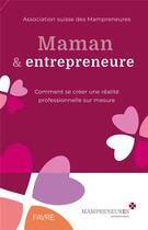Couverture du livre « Maman & entrepreneure : comment se créer une réalité professionnelle sur mesure » de Mampreneures aux éditions Favre