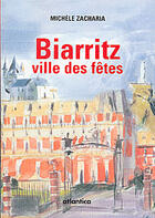 Couverture du livre « Biarritz, ville des fêtes » de Michele Zacharia aux éditions Atlantica