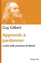 Couverture du livre « Apprends à pardonner ; la plus belle promesse de liberté » de Guy Gilbert aux éditions Philippe Rey