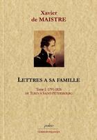 Couverture du livre « Lettres à sa famille. Tome 1 (1791-1826) De Turin à Saint-Pétersbourg. » de Xavier (De) Maistre aux éditions Paleo