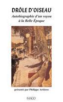 Couverture du livre « Drôle d'oiseau ; autobiographie d'un voyou à la Belle Epoque » de Philippe Artieres aux éditions Imago