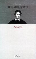 Couverture du livre « Acastos » de Iris Murdoch aux éditions L'arche