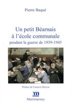 Couverture du livre « Un petit Béarnais à l'école communale pendant la guerre de 1939-1945 » de Pierre Baque aux éditions Marrimpouey