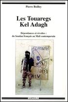 Couverture du livre « Les touaregs Kel Adagh ; dépendances et révoltes ; du Soudan francais au Mali contemporain » de Pierre Boilley aux éditions Karthala