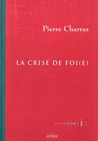 Couverture du livre « La Crise de foi(e) » de Pierre Charras aux éditions Arlea