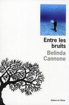 Couverture du livre « Entre les bruits » de Belinda Cannone aux éditions Editions De L'olivier