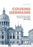Couverture du livre « Cousins germains - les architectes suisses formes en allemagne et leur carriere 1800-1920 » de Luthi Dave aux éditions Ppur