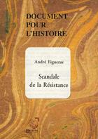 Couverture du livre « Document pour l'histoire ; scandale de la résistance » de Andre Figueras aux éditions Deterna