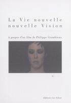 Couverture du livre « Vie nouvelle nouvelle vision (+dvd) (la) - a propos d'un film de philippe grandieux » de Nicole Brenez aux éditions Leo Scheer