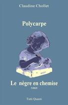 Couverture du livre « Polycarpe ; le nègre en chemise » de Claudine Chollet aux éditions Tutti Quanti