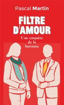 Couverture du livre « Filtre d'amour - une enquete de la baronne » de Pascal Martin aux éditions Ludi Sensu