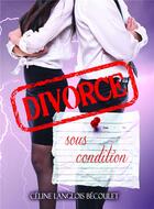 Couverture du livre « Divorce sous condition » de Celine Langlois Becoulet aux éditions Kobo By Fnac