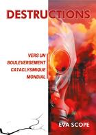 Couverture du livre « Destructions : vers un bouleversement cataclysmique mondial » de Eva Scope aux éditions Le Lys Bleu