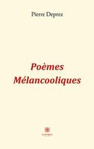 Couverture du livre « Poèmes melancooliques » de Pierre Deprez aux éditions Le Lys Bleu