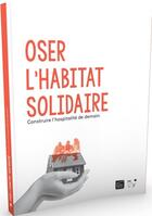 Couverture du livre « Oser l'habitat solidaire ; construire l'hospitalité de demain » de  aux éditions Mkf