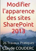 Couverture du livre « Modifier l'apparence des sites sharepoint 2013 en 26 travaux pratiques » de Claude Couderc aux éditions Lulu