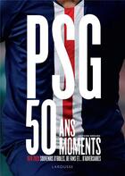 Couverture du livre « PSG, 50 moments ; 1970-2020, souvenirs d'idoles, de fans et... d'adversaires » de Antoine Breard aux éditions Larousse