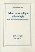 Couverture du livre « L'Islam entre religion et idéologie ; essai sur la modernité musulmane » de Nadine Picaudou aux éditions Gallimard
