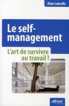 Couverture du livre « Le self management ; l'art de survivre au travail ! » de Alain Labruffe aux éditions Afnor