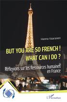 Couverture du livre « But you are so french ! what can I do ? réflexions sur les ressoures humaines en France » de Hanna Vaaranen aux éditions L'harmattan