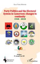 Couverture du livre « Party Politics and the Electoral System in Cameroon: changes in continuity 1948 - 2018 » de Ngek Monteh/Nfi aux éditions L'harmattan