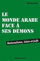 Couverture du livre « Le monde arabe face à ses démons ; nationalisme, Islam et Juifs » de Jean-Pierre Lledo aux éditions Armand Colin